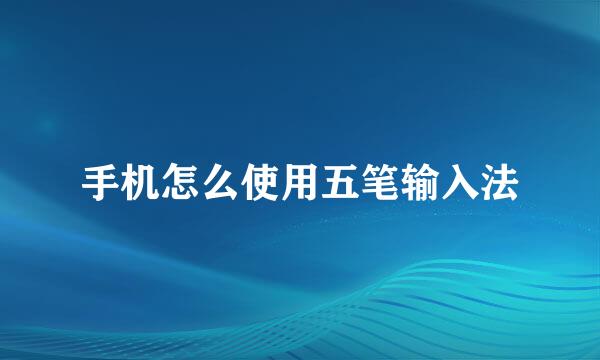 手机怎么使用五笔输入法