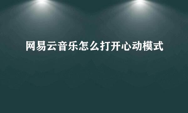 网易云音乐怎么打开心动模式