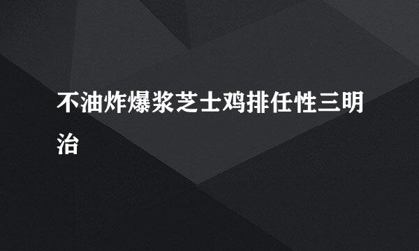 不油炸爆浆芝士鸡排任性三明治