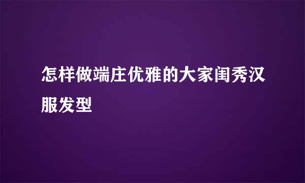怎样做端庄优雅的大家闺秀汉服发型