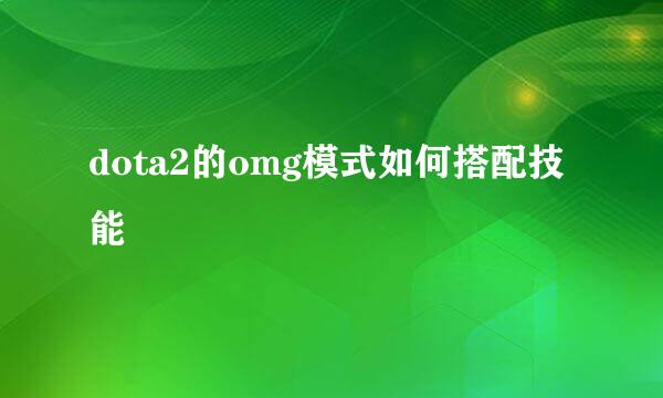 dota2的omg模式如何搭配技能