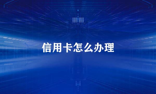 信用卡怎么办理