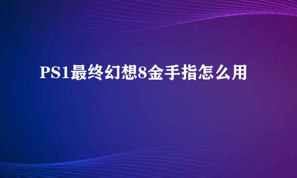 PS1最终幻想8金手指怎么用