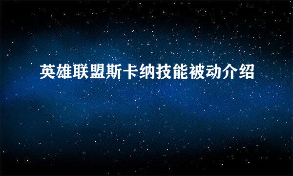 英雄联盟斯卡纳技能被动介绍