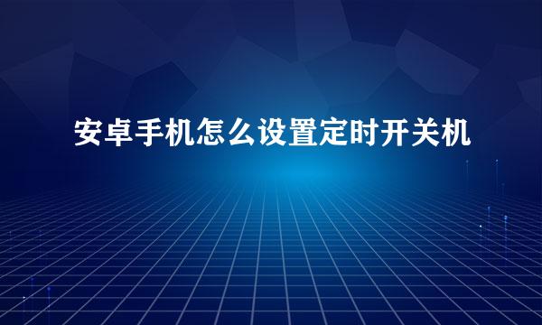 安卓手机怎么设置定时开关机