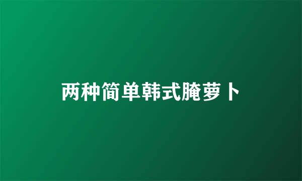 两种简单韩式腌萝卜