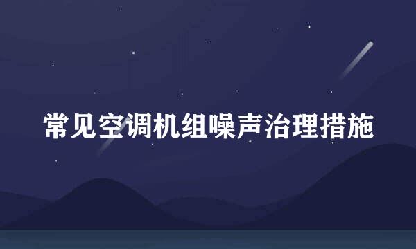 常见空调机组噪声治理措施