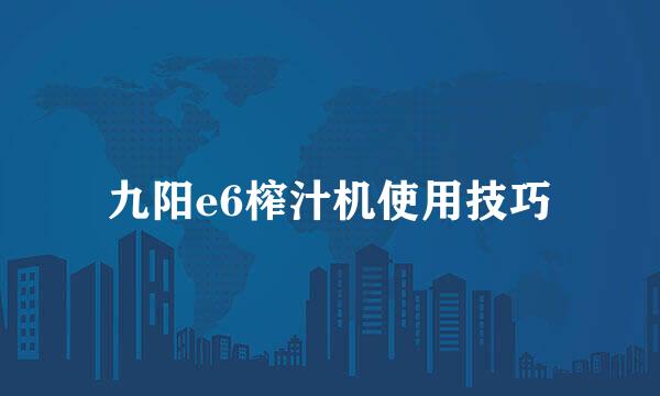 九阳e6榨汁机使用技巧
