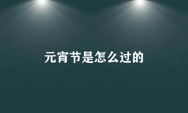 元宵节是怎么过的