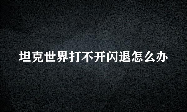 坦克世界打不开闪退怎么办