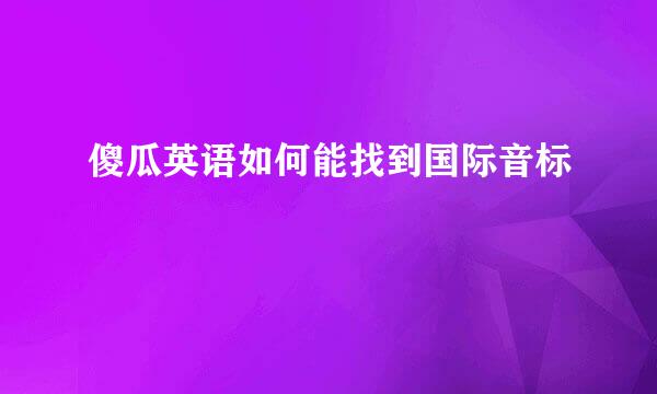 傻瓜英语如何能找到国际音标