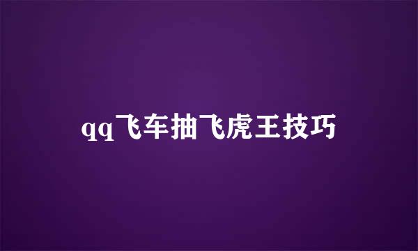 qq飞车抽飞虎王技巧