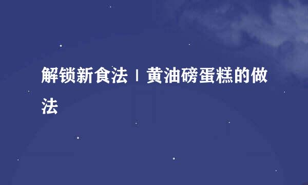 解锁新食法｜黄油磅蛋糕的做法
