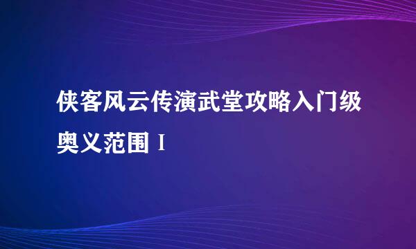 侠客风云传演武堂攻略入门级奥义范围Ⅰ