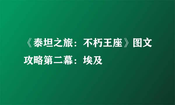 《泰坦之旅：不朽王座》图文攻略第二幕：埃及