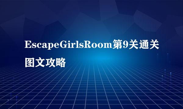 EscapeGirlsRoom第9关通关图文攻略