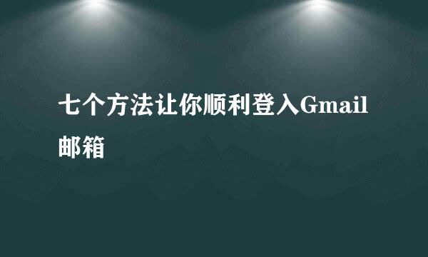 七个方法让你顺利登入Gmail邮箱