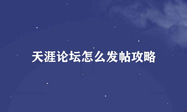 天涯论坛怎么发帖攻略