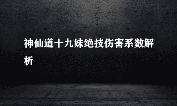 神仙道十九妹绝技伤害系数解析