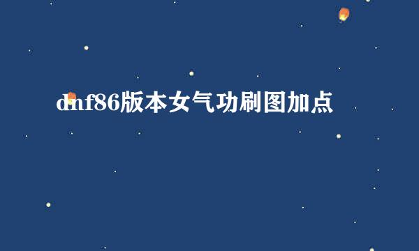 dnf86版本女气功刷图加点