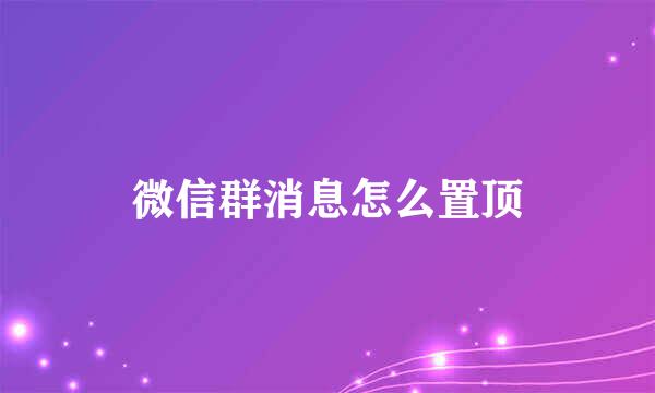微信群消息怎么置顶
