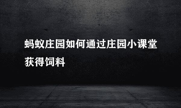 蚂蚁庄园如何通过庄园小课堂获得饲料