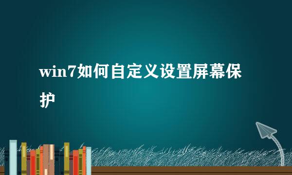 win7如何自定义设置屏幕保护