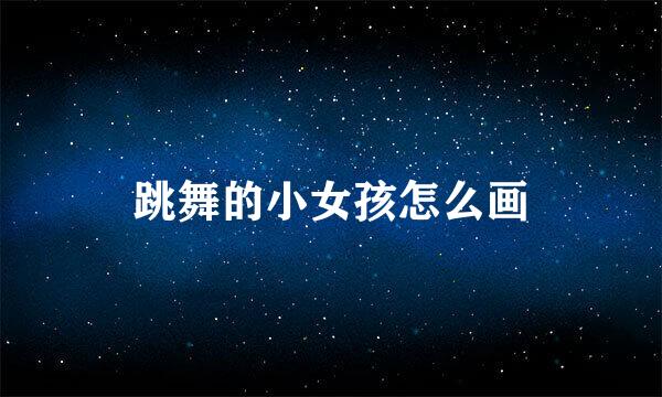 跳舞的小女孩怎么画
