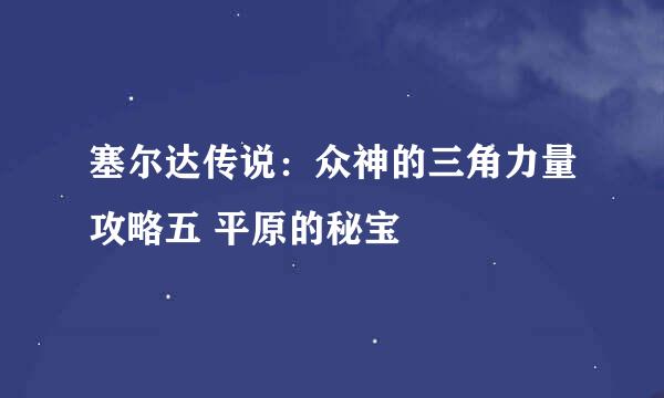 塞尔达传说：众神的三角力量攻略五 平原的秘宝