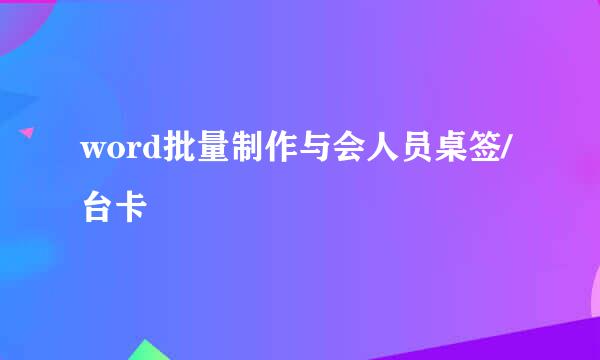 word批量制作与会人员桌签/台卡