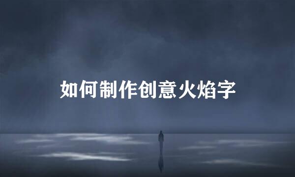 如何制作创意火焰字