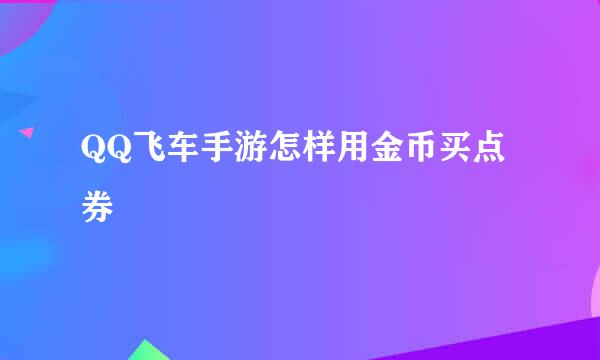 QQ飞车手游怎样用金币买点券