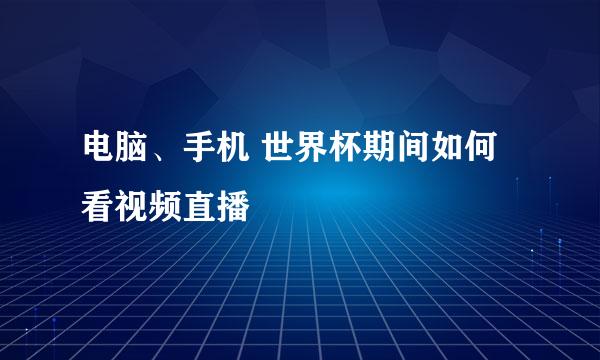 电脑、手机 世界杯期间如何看视频直播
