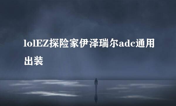 lolEZ探险家伊泽瑞尔adc通用出装