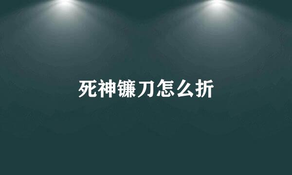 死神镰刀怎么折