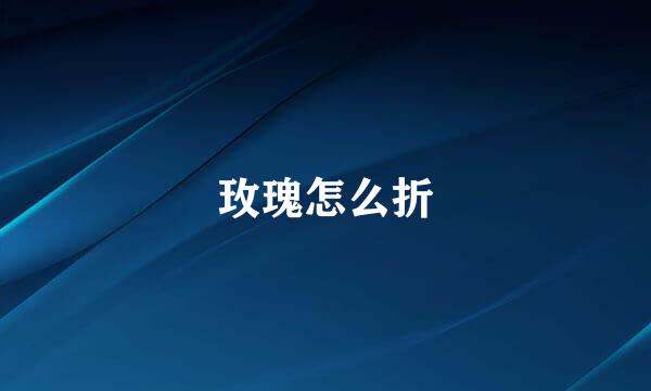 玫瑰怎么折