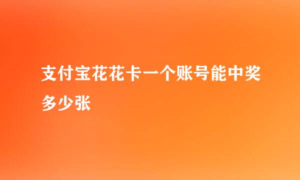 支付宝花花卡一个账号能中奖多少张