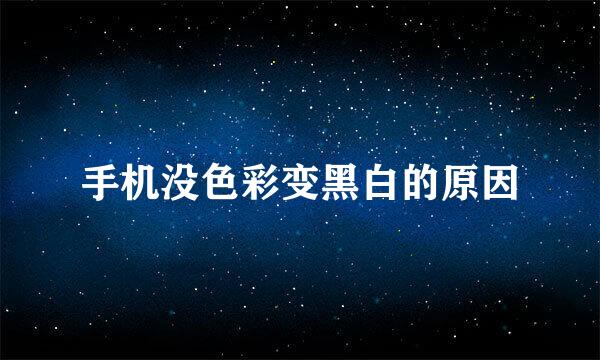 手机没色彩变黑白的原因