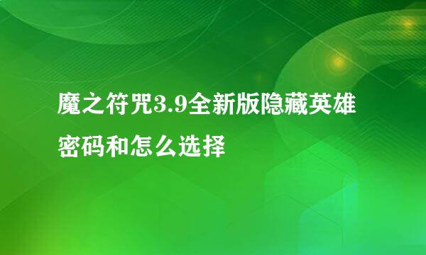 魔之符咒3.9全新版隐藏英雄密码和怎么选择