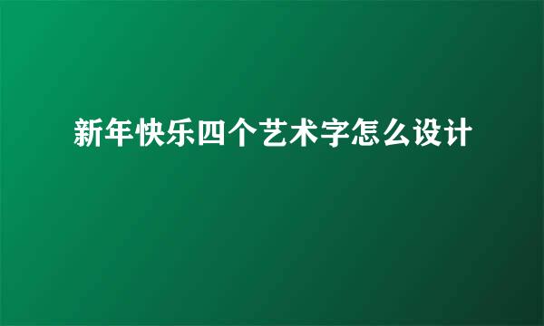 新年快乐四个艺术字怎么设计
