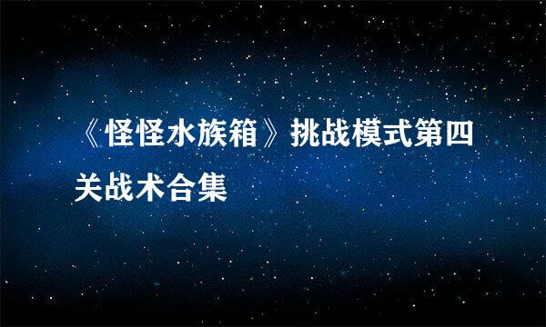 《怪怪水族箱》挑战模式第四关战术合集