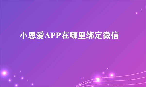 小恩爱APP在哪里绑定微信