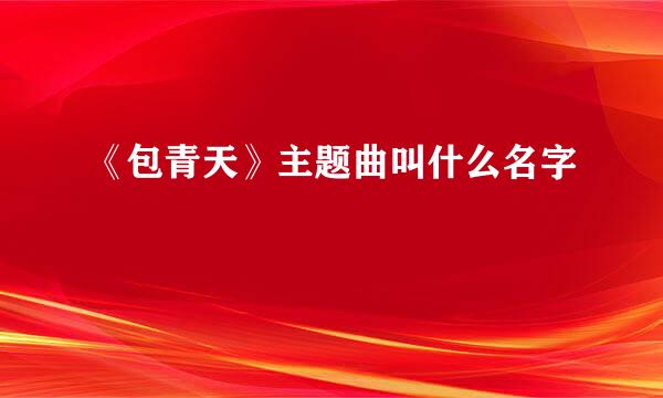 《包青天》主题曲叫什么名字
