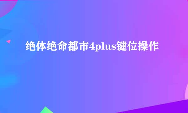 绝体绝命都市4plus键位操作