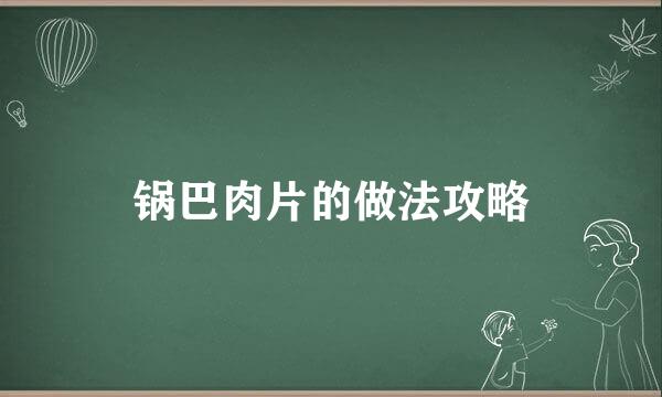 锅巴肉片的做法攻略