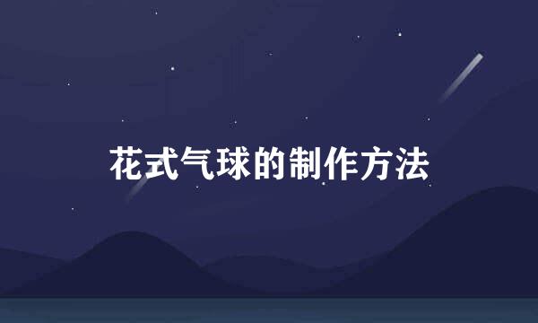 花式气球的制作方法