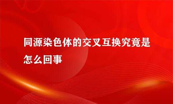 同源染色体的交叉互换究竟是怎么回事