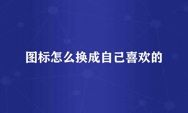 图标怎么换成自己喜欢的