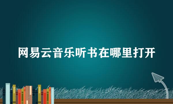 网易云音乐听书在哪里打开