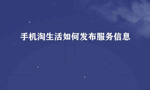 手机淘生活如何发布服务信息